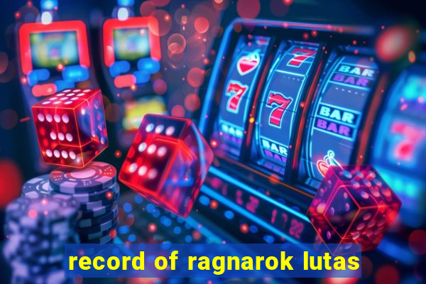 record of ragnarok lutas